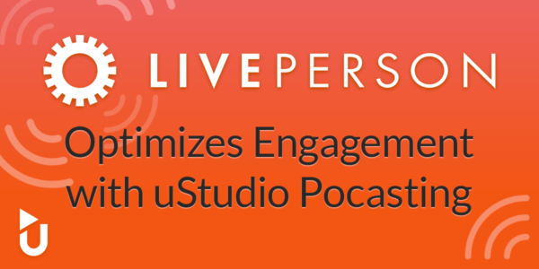 LivePerson Optimizes Engagement with uStudio Podcasting