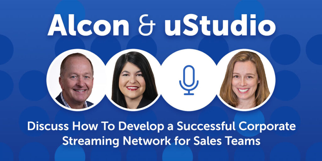 Alcon and Discuss How To Develop a Successful Corporate Streaming Network for Sales Teams