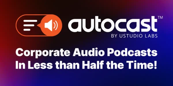Corporate Audio Podcasts In Less than Half the Time!