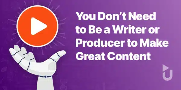 You Don’t Need to Be a Writer or Producer to Make Great Content