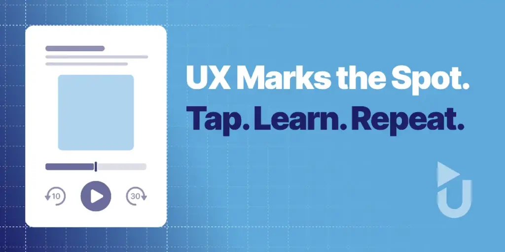 UX Marks the Spot. Tap. Learn. Repeat.