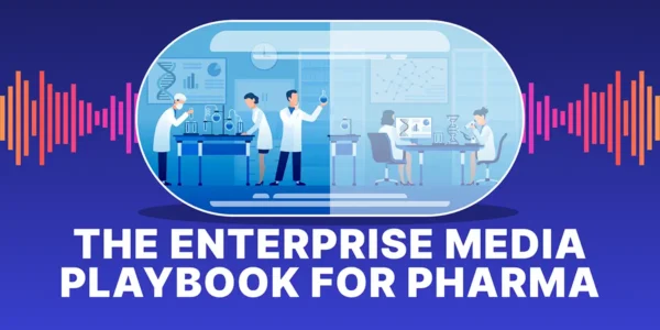The Enterprise Media Playbook for Pharma: Lessons from the Field