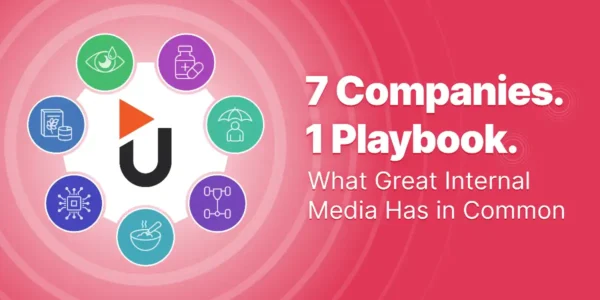 7 Companies. 1 Playbook. What Great Internal Media Has in Common