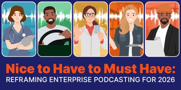 Nice to Have to Must Have - Reframing Enterprise Podcasting for 2026