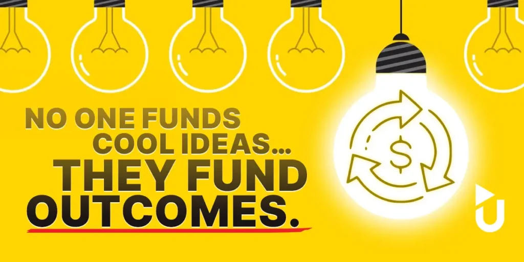 No One Funds Cool Ideas - They Fund Outcomes